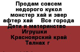 Продам совсем недорого кукол монстер хай и эвер афтер хай  - Все города Дети и материнство » Игрушки   . Красноярский край,Талнах г.
